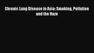 Read Book Chronic Lung Disease in Asia: Smoking Pollution and the Haze PDF Free