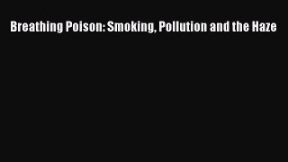 Read Book Breathing Poison: Smoking Pollution and the Haze E-Book Download