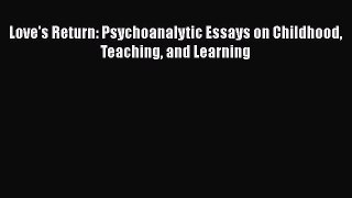Read Book Love's Return: Psychoanalytic Essays on Childhood Teaching and Learning ebook textbooks