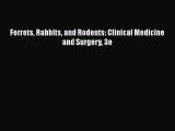 Read Book Ferrets Rabbits and Rodents: Clinical Medicine and Surgery 3e E-Book Free