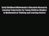 Read Book Early Childhood Mathematics Education Research: Learning Trajectories for Young Children