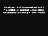 Download Cisco Routers for IP Networking Black Book: A Practical In Depth Guide for Configuring