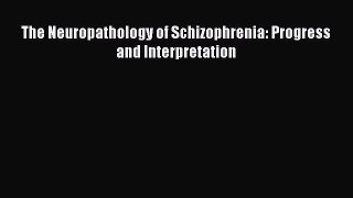 Read Book The Neuropathology of Schizophrenia: Progress and Interpretation ebook textbooks