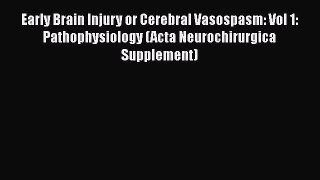 Read Book Early Brain Injury or Cerebral Vasospasm: Vol 1: Pathophysiology (Acta Neurochirurgica