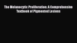 Read Book The Melanocytic Proliferation: A Comprehensive Textbook of Pigmented Lesions Ebook