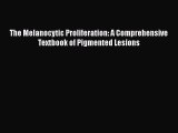 Read Book The Melanocytic Proliferation: A Comprehensive Textbook of Pigmented Lesions Ebook