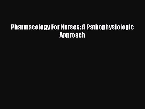 Read Book Pharmacology For Nurses: A Pathophysiologic Approach E-Book Free