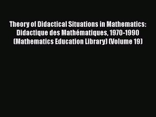 Read Book Theory of Didactical Situations in Mathematics: Didactique des MathÃ©matiques 1970-1990