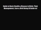 Read Book Guide to Basic Health & Disease in Birds: Their Management Care & Well Being (A Guide