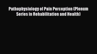 Read Book Pathophysiology of Pain Perception (Plenum Series in Rehabilitation and Health) Ebook