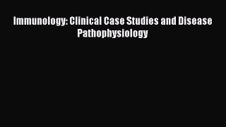 Read Book Immunology: Clinical Case Studies and Disease Pathophysiology E-Book Download