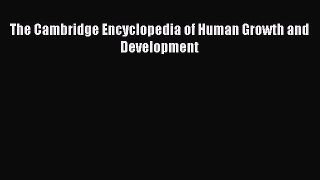 Read Book The Cambridge Encyclopedia of Human Growth and Development E-Book Free
