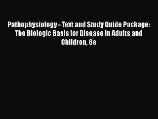 Read Book Pathophysiology - Text and Study Guide Package: The Biologic Basis for Disease in