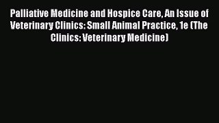 Read Book Palliative Medicine and Hospice Care An Issue of Veterinary Clinics: Small Animal