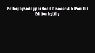 Download Book Pathophysiology of Heart Disease 4th (Fourth) Edition byLilly PDF Free