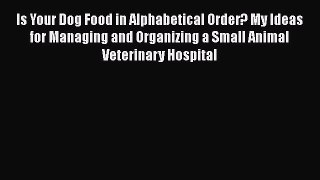 Read Book Is Your Dog Food in Alphabetical Order? My Ideas for Managing and Organizing a Small