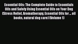 Read Book Essential Oils: The Complete Guide to Essentials Oils and Safely Using Essential