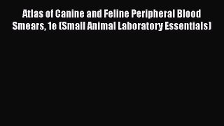 Read Book Atlas of Canine and Feline Peripheral Blood Smears 1e (Small Animal Laboratory Essentials)