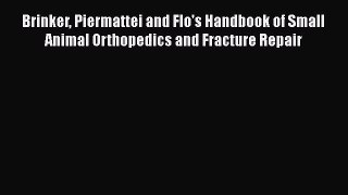 Read Book Brinker Piermattei and Flo's Handbook of Small Animal Orthopedics and Fracture Repair