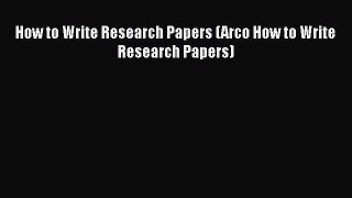 Read Book How to Write Research Papers (Arco How to Write Research Papers) ebook textbooks