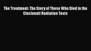 Download Book The Treatment: The Story of Those Who Died in the Cincinnati Radiation Tests