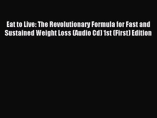 Download Eat to Live: The Revolutionary Formula for Fast and Sustained Weight Loss (Audio Cd)