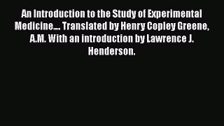 Read Book An Introduction to the Study of Experimental Medicine.... Translated by Henry Copley