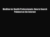 Read Book Medline for Health Professionals: How to Search Pubmed on the Internet E-Book Free