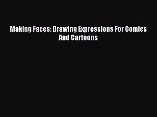 Read Making Faces: Drawing Expressions For Comics And Cartoons Ebook Free