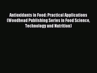 Read Antioxidants in Food: Practical Applications (Woodhead Publishing Series in Food Science
