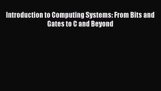 Download Introduction to Computing Systems: From Bits and Gates to C and Beyond Ebook Free