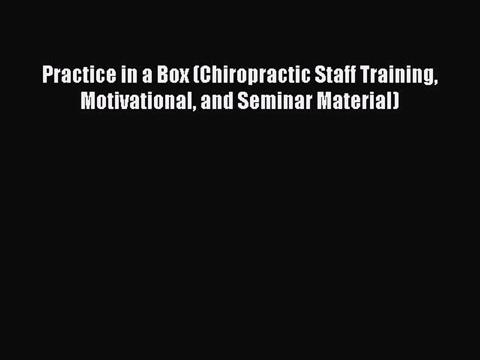 Download Practice in a Box (Chiropractic Staff Training Motivational and Seminar Material)