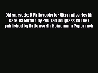 Download Chiropractic: A Philosophy for Alternative Health Care 1st Edition by PhD Ian Douglass