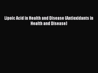 Read Lipoic Acid in Health and Disease (Antioxidants in Health and Disease) PDF Free