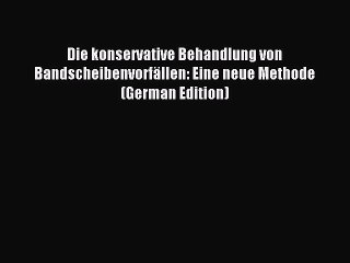 Read Die konservative Behandlung von BandscheibenvorfÃ¤llen: Eine neue Methode (German Edition)