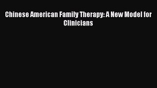 Read Book Chinese American Family Therapy: A New Model for Clinicians ebook textbooks