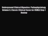 Read Book Underground Clinical Vignettes: Pathophysiology Volume Ii: Classic Clinical Cases