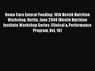 Download Home Care Enteral Feeding: 10th NestlÃ© Nutrition Workshop Berlin June 2004 (NestlÃ©