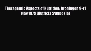 Read Therapeutic Aspects of Nutrition: Groningen 9-11 May 1973 (Nutricia Symposia) PDF Online