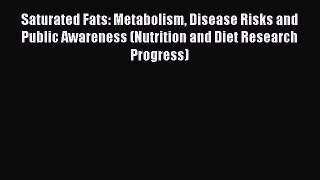 Download Saturated Fats: Metabolism Disease Risks and Public Awareness (Nutrition and Diet
