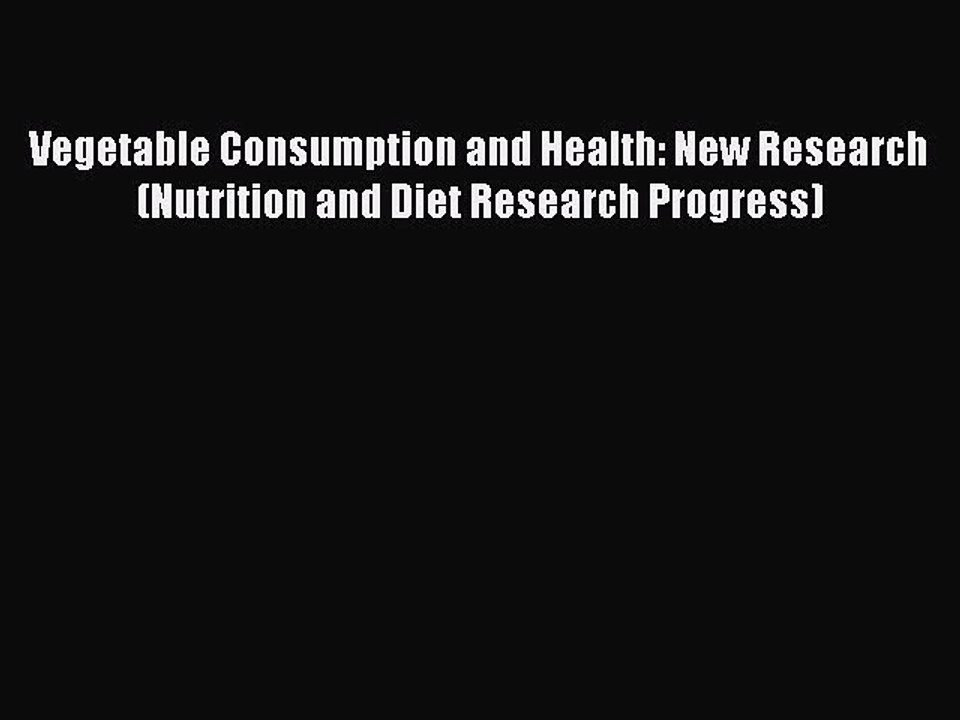 Read Vegetable Consumption and Health: New Research (Nutrition and Diet Research Progress)