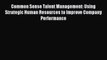 Read Common Sense Talent Management: Using Strategic Human Resources to Improve Company Performance