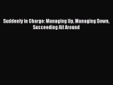 Download Suddenly in Charge: Managing Up Managing Down Succeeding All Around PDF Free
