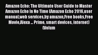 Read Amazon Echo: The Ultimate User Guide to Master Amazon Echo In No Time (Amazon Echo 2016user