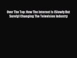 Read Over The Top: How The Internet Is (Slowly But Surely) Changing The Television Industry