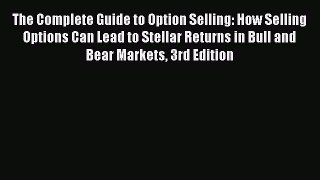 Read The Complete Guide to Option Selling: How Selling Options Can Lead to Stellar Returns