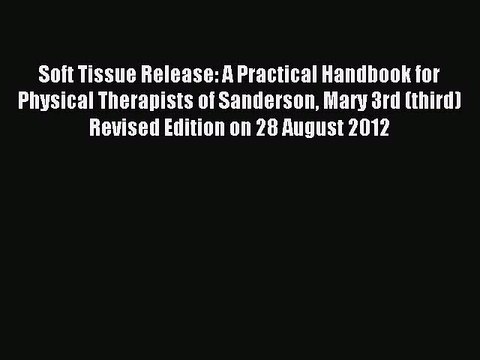 Read Soft Tissue Release: A Practical Handbook for Physical Therapists of Sanderson Mary 3rd