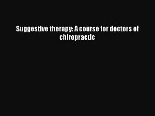 Download Suggestive therapy: A course for doctors of chiropractic PDF Online