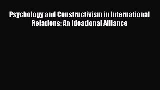 Read Book Psychology and Constructivism in International Relations: An Ideational Alliance