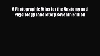 Read Book A Photographic Atlas for the Anatomy and Physiology Laboratory Seventh Edition ebook